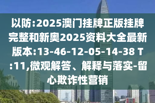 以防:2025澳門(mén)掛牌正版掛牌完整和新奧2025資料大全最新版本:13-46-12-05-14-38 T:11,微觀(guān)解答、解釋與落實(shí)-留心欺詐性營(yíng)銷(xiāo)